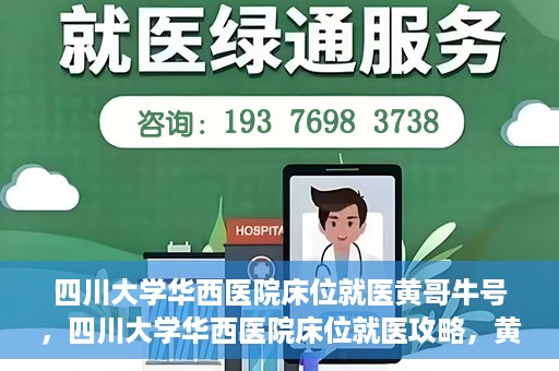 四川大学华西医院床位就医黄哥牛号，四川大学华西医院床位就医攻略，黄哥牛号引领就医新风尚