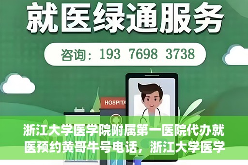 浙江大学医学院附属第一医院代办就医预约黄哥牛号电话，浙江大学医学院附属第一医院就医预约代办服务，黄哥牛号预约电话详解