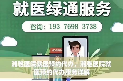 湘雅医院就医预约代办，湘雅医院就医预约代办服务详解