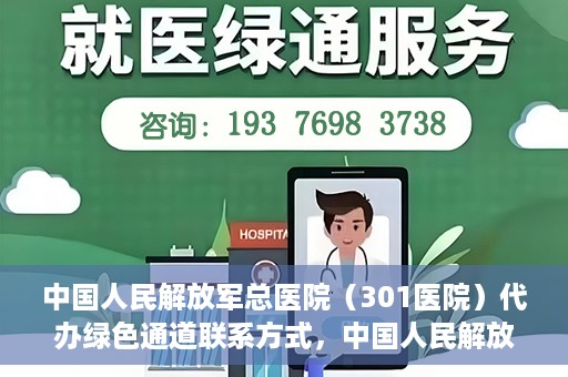 中国人民解放军总医院（301医院）代办绿色通道联系方式，中国人民解放军总医院（301医院）绿色通道代办联系方式揭秘