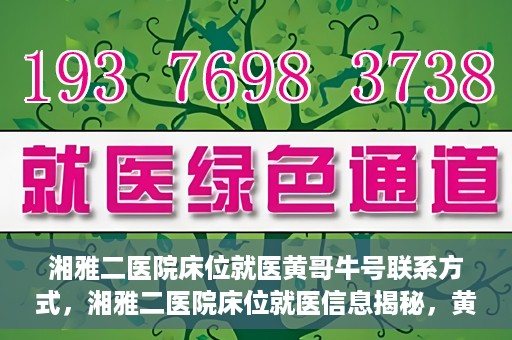 湘雅二医院床位就医黄哥牛号联系方式，湘雅二医院床位就医信息揭秘，黄哥牛号联系方式公开！