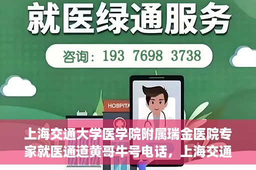 上海交通大学医学院附属瑞金医院专家就医通道黄哥牛号电话，上海交通大学医学院附属瑞金医院专家就医通道，黄哥牛号电话专线开通