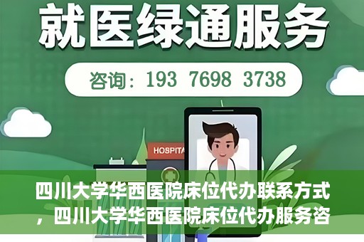 四川大学华西医院床位代办联系方式，四川大学华西医院床位代办服务咨询热线
