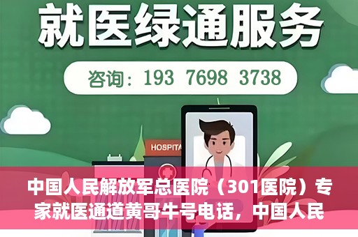 中国人民解放军总医院（301医院）专家就医通道黄哥牛号电话，中国人民解放军总医院（301医院）专家就医通道热线电话揭秘，黄哥牛号助您快速预约专家号