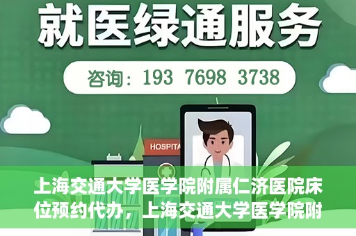 上海交通大学医学院附属仁济医院床位预约代办，上海交通大学医学院附属仁济医院床位预约代办服务详解