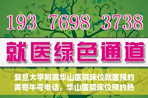 复旦大学附属华山医院床位就医预约黄哥牛号电话，华山医院床位预约热线揭秘，黄哥牛号电话就医攻略