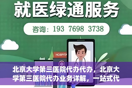 北京大学第三医院代办代办，北京大学第三医院代办业务详解，一站式代办服务助力就医无忧