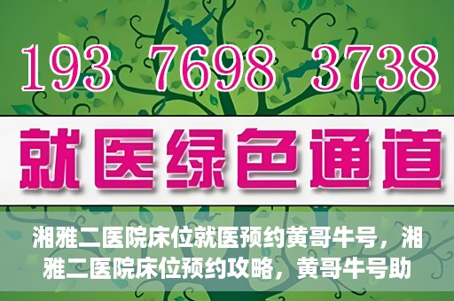 湘雅二医院床位就医预约黄哥牛号，湘雅二医院床位预约攻略，黄哥牛号助您轻松就医