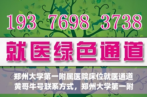 郑州大学第一附属医院床位就医通道黄哥牛号联系方式，郑州大学第一附属医院床位就医通道，黄哥牛号联系方式揭秘