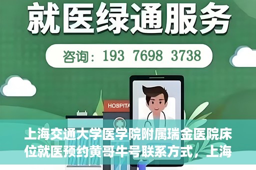 上海交通大学医学院附属瑞金医院床位就医预约黄哥牛号联系方式，上海交通大学医学院附属瑞金医院床位预约联系方式及黄哥牛号揭秘