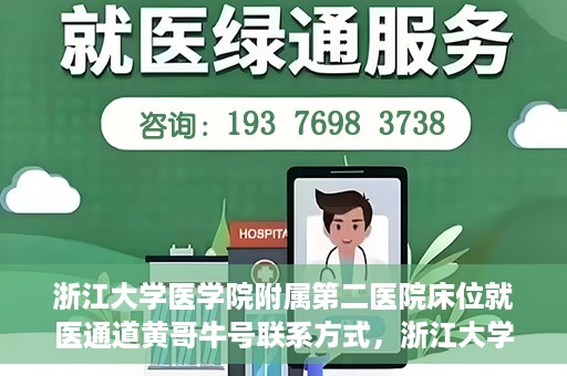 浙江大学医学院附属第二医院床位就医通道黄哥牛号联系方式，浙江大学医学院附属第二医院床位就医通道，黄哥牛号联系方式及就医指南