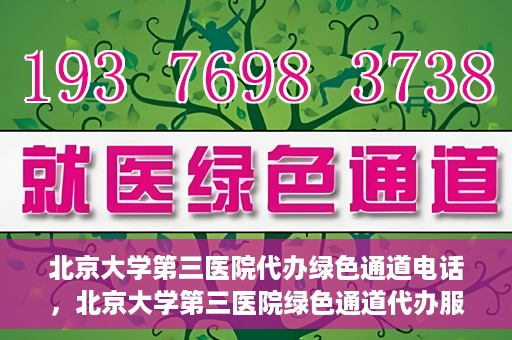 北京大学第三医院代办绿色通道电话，北京大学第三医院绿色通道代办服务联系电话揭秘