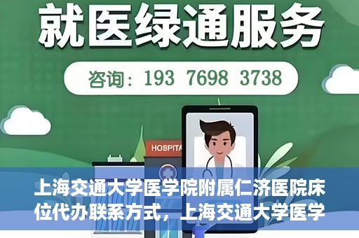 上海交通大学医学院附属仁济医院床位代办联系方式，上海交通大学医学院附属仁济医院床位预约及联系方式