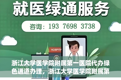 浙江大学医学院附属第一医院代办绿色通道办理，浙江大学医学院附属第一医院代办绿色通道操作指南