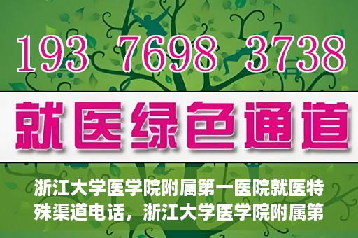 浙江大学医学院附属第一医院就医特殊渠道电话，浙江大学医学院附属第一医院就医特殊服务热线电话解析
