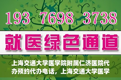 上海交通大学医学院附属仁济医院代办预约代办电话，上海交通大学医学院附属仁济医院预约电话代办服务详解