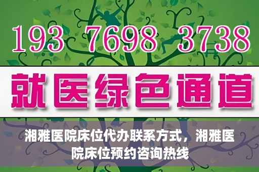 湘雅医院床位代办联系方式，湘雅医院床位预约咨询热线