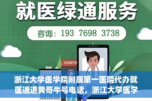 浙江大学医学院附属第一医院代办就医通道黄哥牛号电话，浙江大学医学院附属第一医院就医通道代办服务黄哥牛号热线电话揭秘