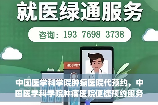 中国医学科学院肿瘤医院代预约，中国医学科学院肿瘤医院便捷预约服务启动