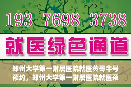 郑州大学第一附属医院就医黄哥牛号预约，郑州大学第一附属医院就医预约攻略，黄哥牛号预约详解