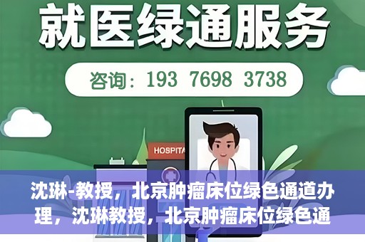 沈琳-教授，北京肿瘤床位绿色通道办理，沈琳教授，北京肿瘤床位绿色通道办理解析