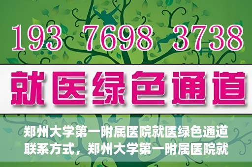 郑州大学第一附属医院就医绿色通道联系方式，郑州大学第一附属医院就医绿色通道联系方式及介绍标题，就医无忧，郑州大学第一附属医院绿色通道联系方式全解析。