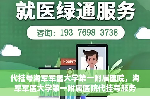 代挂号海军军医大学第一附属医院，海军军医大学第一附属医院代挂号服务详解