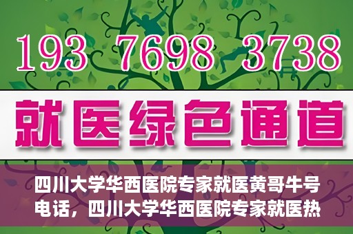 四川大学华西医院专家就医黄哥牛号电话，四川大学华西医院专家就医热线，揭秘黄哥牛号背后的故事与电话专线