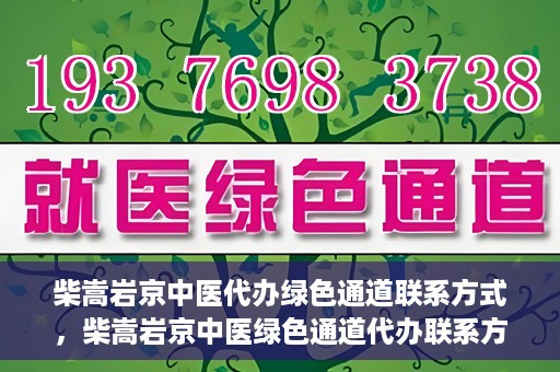 柴嵩岩京中医代办绿色通道联系方式，柴嵩岩京中医绿色通道代办联系方式揭秘