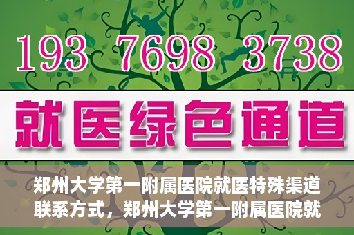 郑州大学第一附属医院就医特殊渠道联系方式，郑州大学第一附属医院就医特殊渠道联系方式详解，一站式解决您的就医难题