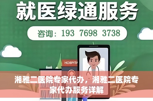 湘雅二医院专家代办，湘雅二医院专家代办服务详解