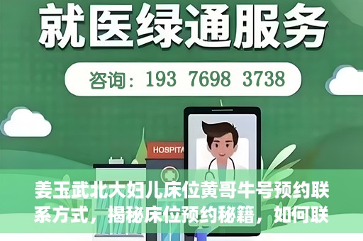 姜玉武北大妇儿床位黄哥牛号预约联系方式，揭秘床位预约秘籍，如何联系姜玉武北大妇儿床位预约专家黄哥牛号？