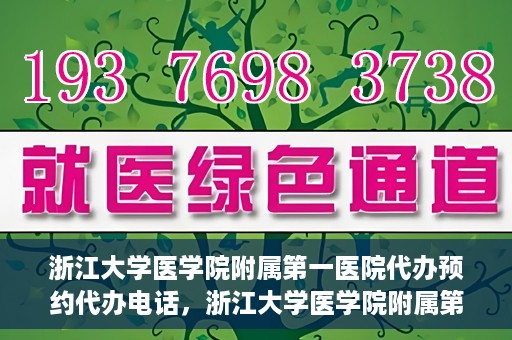 浙江大学医学院附属第一医院代办预约代办电话，浙江大学医学院附属第一医院预约代办服务热线解析