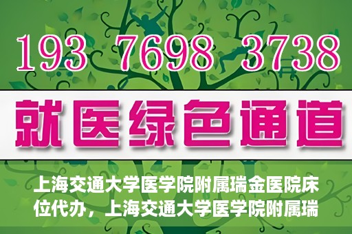 上海交通大学医学院附属瑞金医院床位代办，上海交通大学医学院附属瑞金医院床位代办服务详解