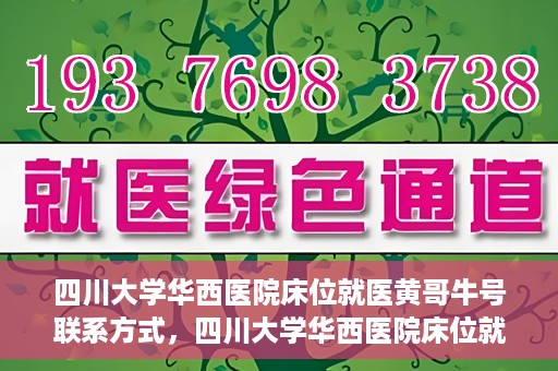 四川大学华西医院床位就医黄哥牛号联系方式，四川大学华西医院床位就医信息揭秘，黄哥牛号联系方式及更多内幕