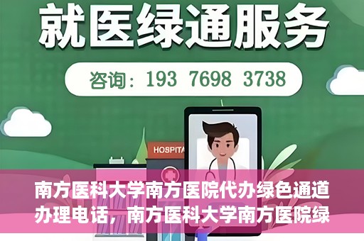 南方医科大学南方医院代办绿色通道办理电话，南方医科大学南方医院绿色通道办理指南及联系电话揭秘