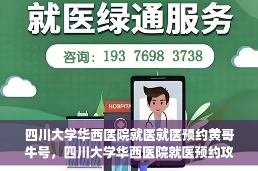 四川大学华西医院就医就医预约黄哥牛号，四川大学华西医院就医预约攻略，黄哥牛号引领便捷就医新风尚