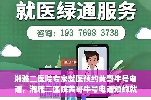 湘雅二医院专家就医预约黄哥牛号电话，湘雅二医院黄哥牛号电话预约就医攻略，专家预约指南