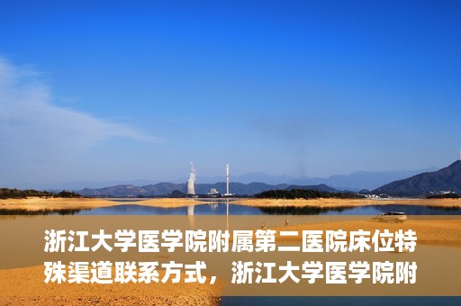浙江大学医学院附属第二医院床位特殊渠道联系方式，浙江大学医学院附属第二医院床位特殊渠道预约与联系方式揭秘