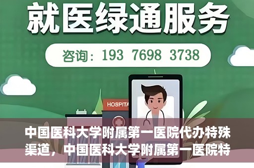 中国医科大学附属第一医院代办特殊渠道，中国医科大学附属第一医院特殊渠道代办服务详解