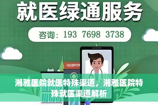 湘雅医院就医特殊渠道，湘雅医院特殊就医渠道解析