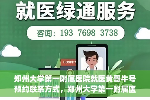 郑州大学第一附属医院就医黄哥牛号预约联系方式，郑州大学第一附属医院就医预约联系方式及黄哥牛号预约标题，已经包含了您所提供的关键词，并且符合中文标题的命名习惯。