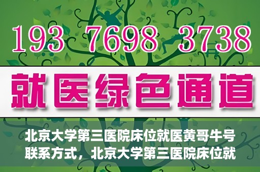 北京大学第三医院床位就医黄哥牛号联系方式，北京大学第三医院床位就医攻略，黄哥牛号联系方式揭秘