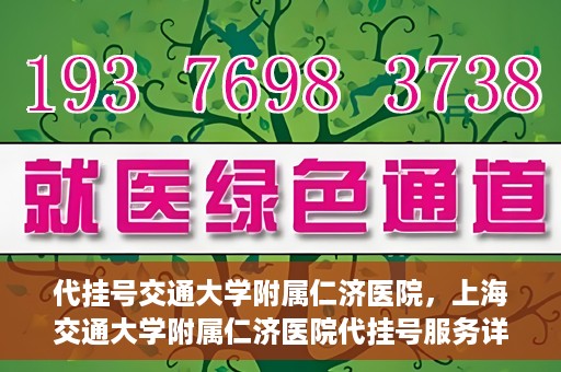 代挂号交通大学附属仁济医院，上海交通大学附属仁济医院代挂号服务详解