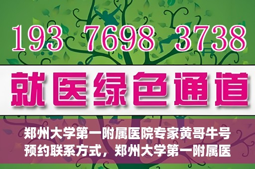 郑州大学第一附属医院专家黄哥牛号预约联系方式，郑州大学第一附属医院专家黄哥牛号预约挂号信息及联系方式解析