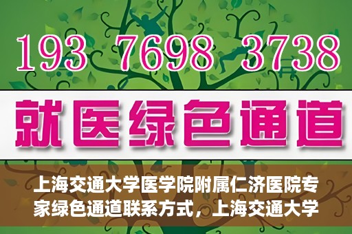 上海交通大学医学院附属仁济医院专家绿色通道联系方式，上海交通大学医学院附属仁济医院专家绿色通道联系专线及咨询指南