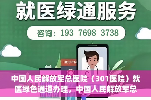 中国人民解放军总医院（301医院）就医绿色通道办理，中国人民解放军总医院就医绿色通道办理详解