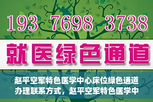 赵平空军特色医学中心床位绿色通道办理联系方式，赵平空军特色医学中心床位绿色通道办理指南，快速联系与便捷办理！