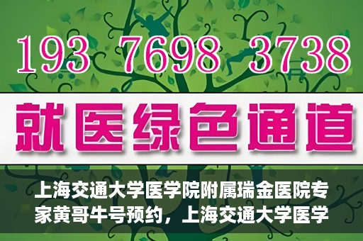 上海交通大学医学院附属瑞金医院专家黄哥牛号预约，上海交通大学医学院附属瑞金医院专家黄哥牛预约挂号攻略