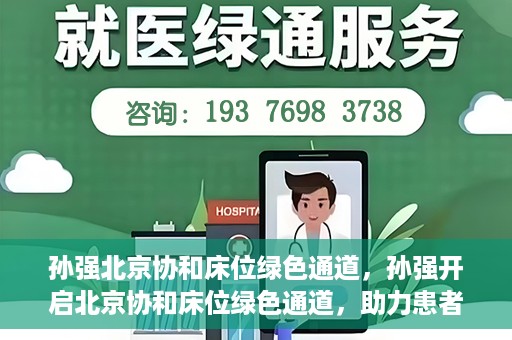 孙强北京协和床位绿色通道，孙强开启北京协和床位绿色通道，助力患者快速就医